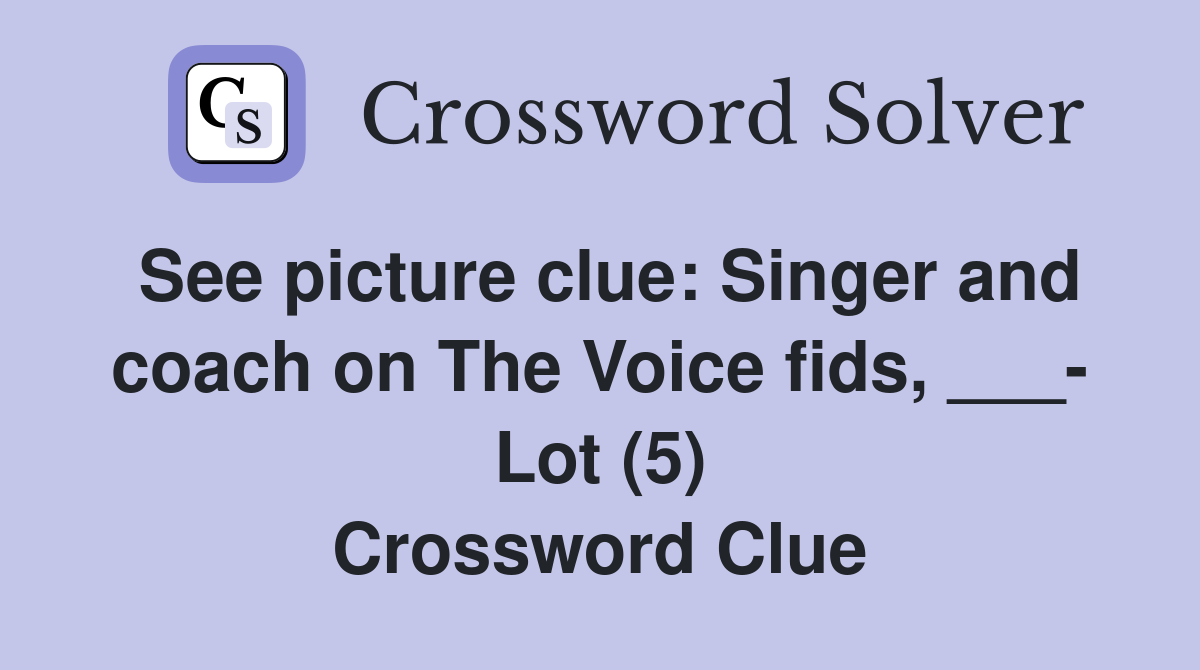 See picture clue: Singer and coach on The Voice fids, ___- Lot (5